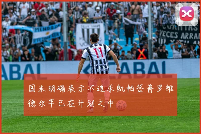 国米明确表示不追求凯帕签普罗维德尔早已在计划之中